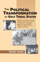 The Political Transformation of Gulf Tribal States Elitism and the Social Contract in Kuwait, Bahrain and Dubai, 1918-1970s /