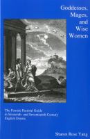 Goddesses, mages, and wise women : the female pastoral guide in sixteenth and seventeenth-century English drama /