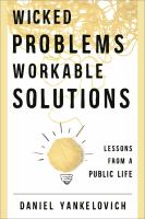 Wicked problems, workable solutions lessons from a public life /