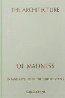 The architecture of madness insane asylums in the United States /