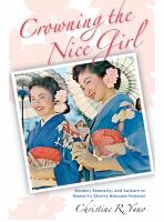 Crowning the nice girl : gender, ethnicity, and culture in Hawaii's Cherry Blossom Festival /
