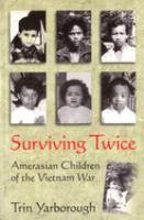 Surviving twice : Amerasian children of the Vietnam War /