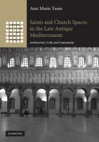 Saints and church spaces in the late antique Mediterranean : architecture, cult, and community /