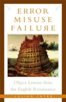 Error, misuse, failure : object lessons from the English Renaissance /