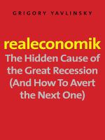 Realeconomik : The Hidden Cause of the Great Recession (and How to Avert the Next One).