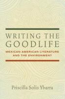 Writing the goodlife Mexican American literature and the environment /