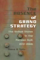 The absence of grand strategy : the United States in the Persian Gulf, 1972-2005 /