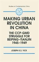 Making urban revolution in China : the CCP-GMD struggle for Beiping-Tianjin, 1945-1949 /