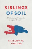 Siblings of soil Dominicans and Haitians in the age of revolutions /