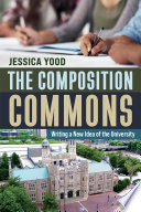 The Composition Commons : Writing a New Idea of the University /