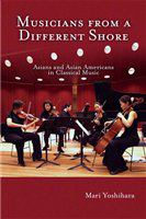 Musicians from a different shore Asians and Asian Americans in classical music /