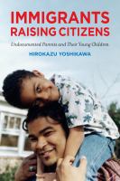 Immigrants raising citizens undocumented parents and their young children /