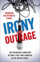 Irony and outrage : the polarized landscape of rage, fear, and laughter in the United States /