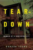 Teardown : memoir of a vanishing city /