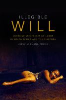 Illegible Will : Coercive Spectacles of Labor in South Africa and the Diaspora /