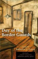 Day of the border guards : poems by Katherine E. Young /