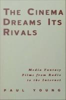 The cinema dreams its rivals : media fantasy films from radio to the Internet /