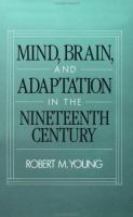 Mind, brain, and adaptation in the nineteenth century : cerebral localization and its biological context from Gall to Ferrier /