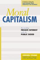 Moral Capitalism : Reconciling Private Interest with the Public Good.