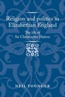 Religion and politics in Elizabethan England : the life of Sir Christopher Hatton /