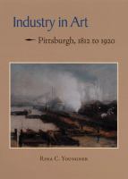 Industry in art : Pittsburgh, 1812 to 1920 /