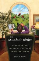 Armchair Birder : Discovering the Secret Lives of Familiar Birds.