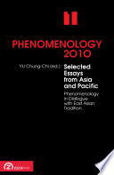 Phenomenology 2010, Volume 1 : Selected Essays from Asia and Pacific : Phenomenology in Dialogue with East Asian Tradition.