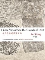 I can almost see the clouds of dust : selected poetry of Yu Xiang = Wo ji hu kan dao gun gun yan chen /