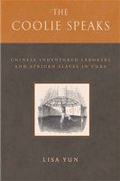 The coolie speaks : Chinese indentured laborers and African slaves in Cuba /