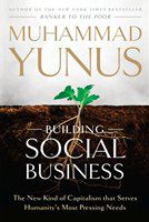 Building social business the new kind of capitalism that serves humanity's most pressing needs /