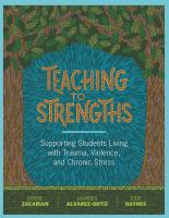 Teaching to Strengths : Supporting Students Living with Trauma, Violence, and Chronic Stress.