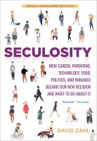 Seculosity : how career, parenting, technology, food, politics, and romance became our new religion and what to do about it /