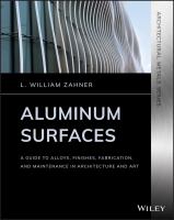 Aluminum surfaces a guide to alloys, finishes, fabrication and maintenance in architecture and art /