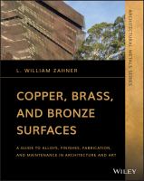 Copper, brass, and bronze surfaces a guide to alloys, finishes, fabrication and maintenance in architecture and art /