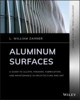 Aluminum Surfaces : A Guide to Alloys, Finishes, Fabrication and Maintenance in Architecture and Art.