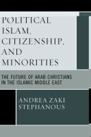 Political Islam, citizenship, and minorities : the future of Arab Christians in the Islamic Middle East /