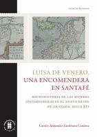 Luisa de Venero, una encomendera en Santafé : microhistoria de las mujeres encomenderas en el Nuevo Reino de Granada, siglo XVI /