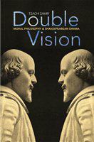 Double vision : moral philosophy and Shakespearean drama /