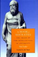 The mask of Socrates : the image of the intellectual in antiquity /