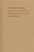 Colonial fantasies : conquest, family, and nation in precolonial Germany, 1770-1870 /