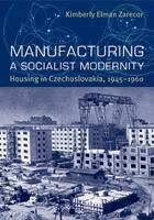 Manufacturing a socialist modernity housing in Czechoslovakia, 1945-1960 /