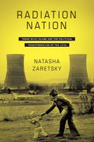 Radiation nation : Three Mile Island and the political transformation of the 1970s /