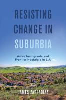 Resisting change in suburbia : Asian immigrants and frontier nostalgia in L.A. /