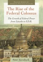 The rise of the federal colossus : the growth of federal power from Lincoln to F.D.R. /