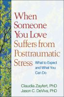 When Someone You Love Suffers from Posttraumatic Stress : What to Expect and What You Can Do.