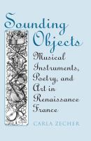 Sounding objects : musical instruments, poetry, and art in Renaissance France /