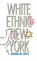 White ethnic New York : Jews, Catholics, and the shaping of postwar politics /