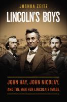 Lincoln's boys : John Hay, John Nicolay, and the war for Lincoln's image /