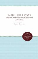 Nation into state : the shifting symbolic foundations of American nationalism /