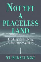 Not Yet a Placeless Land : Tracking an Evolving American Geography.